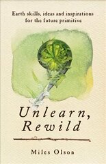 Unlearn, Rewild: Earth Skills, Ideas and Inspiration for the Future Primitive цена и информация | Книги по социальным наукам | pigu.lt