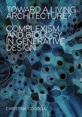 Toward a Living Architecture?: Complexism and Biology in Generative Design kaina ir informacija | Knygos apie architektūrą | pigu.lt