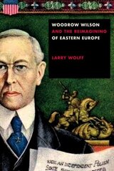 Woodrow Wilson and the Reimagining of Eastern Europe цена и информация | Исторические книги | pigu.lt