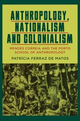 Anthropology, Nationalism and Colonialism: Mendes Correia and the Porto School of Anthropology цена и информация | Книги по социальным наукам | pigu.lt