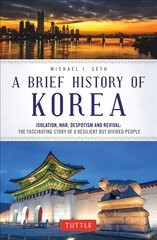 Brief History of Korea: Isolation, War, Despotism and Revival: The Fascinating Story of a Resilient But Divided People kaina ir informacija | Istorinės knygos | pigu.lt