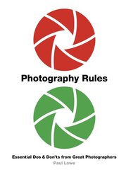 Photography Rules: Essential Dos and Don'ts from Great Photographers New Edition kaina ir informacija | Fotografijos knygos | pigu.lt