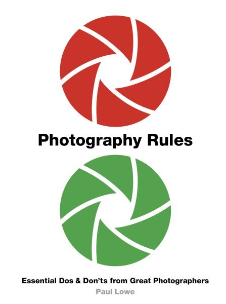 Photography Rules: Essential Dos and Don'ts from Great Photographers New Edition kaina ir informacija | Fotografijos knygos | pigu.lt