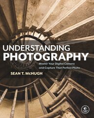 Understanding Photography: Master Your Digital Camera and Capture that Perfect Photo цена и информация | Книги по фотографии | pigu.lt