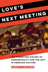 Love's Next Meeting: The Forgotten History of Homosexuality and the Left in American Culture kaina ir informacija | Istorinės knygos | pigu.lt