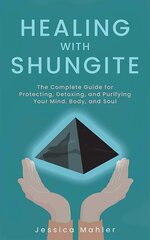 Healing With Shungite: The Complete Guide for Protecting, Detoxing, and Purifying Your Mind, Body, and Soul kaina ir informacija | Saviugdos knygos | pigu.lt