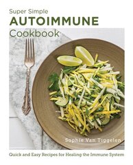 Super-Simple Autoimmune Cookbook: Quick and Easy Recipes for Healing the Immune System kaina ir informacija | Receptų knygos | pigu.lt