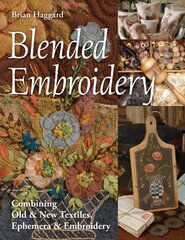 Blended Embroidery: Combining Old & New Textiles, Ephemera & Embroidery цена и информация | Книги о питании и здоровом образе жизни | pigu.lt