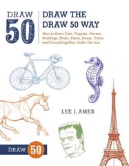 Draw the Draw 50 Way: How to Draw Cats, Puppies, Horses, Buildings, Birds, Aliens, Boats, Trains, and Everything Else Under the Sun kaina ir informacija | Knygos paaugliams ir jaunimui | pigu.lt