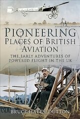 Pioneering Places of British Aviation: The Early Adventures of Powered Flight in the UK kaina ir informacija | Kelionių vadovai, aprašymai | pigu.lt