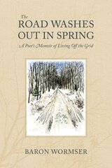 Road Washes Out in Spring - A Poet's Memoir of Living Off the Grid: A Poet's Memoir of Living Off the Grid цена и информация | Биографии, автобиографии, мемуары | pigu.lt