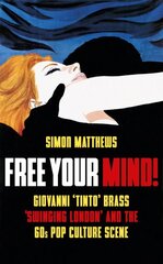 Free Your Mind!: Giovanni 'Tinto' Brass, 'Swinging London' and the 60s Pop Culture Scene цена и информация | Книги об искусстве | pigu.lt