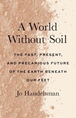 World Without Soil: The Past, Present, and Precarious Future of the Earth Beneath Our Feet цена и информация | Книги по социальным наукам | pigu.lt