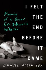 I Felt The End Before It Came: Memoirs of a Queer Ex-Jehovah's Witness kaina ir informacija | Biografijos, autobiografijos, memuarai | pigu.lt