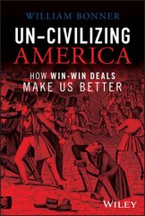 Un-Civilizing America: How Win-Win Deals Make Us Better цена и информация | Книги по экономике | pigu.lt