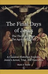 Final Days of Jesus: The Thrill of Defeat, The Agony of Victory: A Classical Historian Explores Jesus's Arrest, Trial, and Execution kaina ir informacija | Dvasinės knygos | pigu.lt