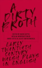 Dirty Broth: Early Twentieth-Century Welsh Plays in English цена и информация | Рассказы, новеллы | pigu.lt