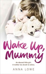 Wake Up, Mummy: The heartbreaking true story of an abused little girl whose mother was too drunk to notice kaina ir informacija | Biografijos, autobiografijos, memuarai | pigu.lt