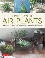 Living with Air Plants: A Beginner's Guide to Growing and Displaying Tillandsia kaina ir informacija | Knygos apie sodininkystę | pigu.lt