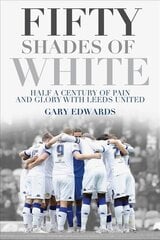 Fifty Shades of White: Half a Century of Pain and Glory with Leeds United цена и информация | Книги о питании и здоровом образе жизни | pigu.lt