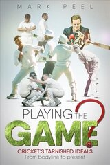 Playing the Game?: Cricket's Tarnished Ideals from Bodyline to the Present None ed. kaina ir informacija | Knygos apie sveiką gyvenseną ir mitybą | pigu.lt