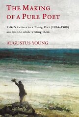 Making of a Pure Poet: Rilke's Letters to a Young Poet (1904-1908) and his life while writing them, 1, Things That Happen When Reading Rilke Volume 1 kaina ir informacija | Istorinės knygos | pigu.lt