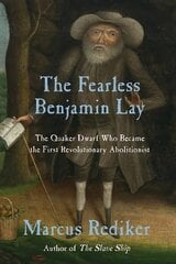 Fearless Benjamin Lay: The Quaker Dwarf Who Became the First Revolutionary Abolitionist kaina ir informacija | Biografijos, autobiografijos, memuarai | pigu.lt