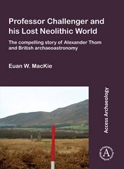Professor Challenger and his Lost Neolithic World: The Compelling Story of Alexander Thom and British Archaeoastronomy kaina ir informacija | Istorinės knygos | pigu.lt
