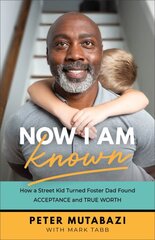 Now I Am Known - How a Street Kid Turned Foster Dad Found Acceptance and True Worth: How a Street Kid Turned Foster Dad Found Acceptance and True Worth kaina ir informacija | Dvasinės knygos | pigu.lt