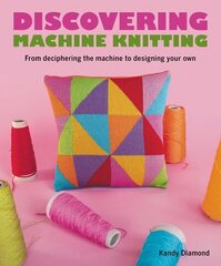 Discovering Machine Knitting: From Deciphering The Machine to Designing Your Own цена и информация | Книги о питании и здоровом образе жизни | pigu.lt