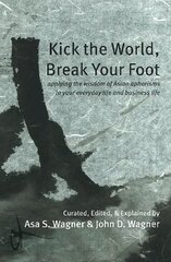 Kick the World, Break Your Foot: applying the wisdom of Asian aphorisms to your everyday life and business life kaina ir informacija | Istorinės knygos | pigu.lt
