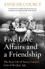 Five Love Affairs and a Friendship: The Paris Life of Nancy Cunard, Icon of the Jazz Age kaina ir informacija | Biografijos, autobiografijos, memuarai | pigu.lt