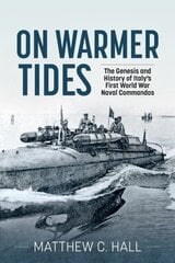 On Warmer Tides: The Genesis and History of Italy's First World War Naval Commandos kaina ir informacija | Istorinės knygos | pigu.lt