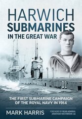 Harwich Submarines in the Great War: The First Submarine Campaign of the Royal Navy in 1914 kaina ir informacija | Istorinės knygos | pigu.lt