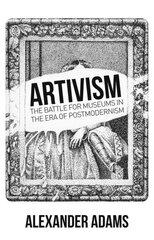 Artivism: The Battle for Museums in the Era of Postmodernism kaina ir informacija | Socialinių mokslų knygos | pigu.lt