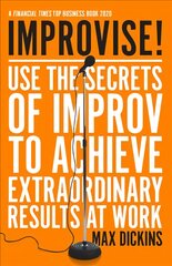 Improvise!: Use the Secrets of Improv to Achieve Extraordinary Results at Work цена и информация | Книги по экономике | pigu.lt
