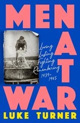 Men at War: Loving, Lusting, Fighting, Remembering 1939-1945 цена и информация | Исторические книги | pigu.lt