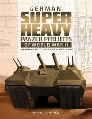 German Superheavy Panzer Projects of World War II: Wehrmacht Concepts and Designs: Wehrmacht Concepts and Designs цена и информация | Книги по социальным наукам | pigu.lt