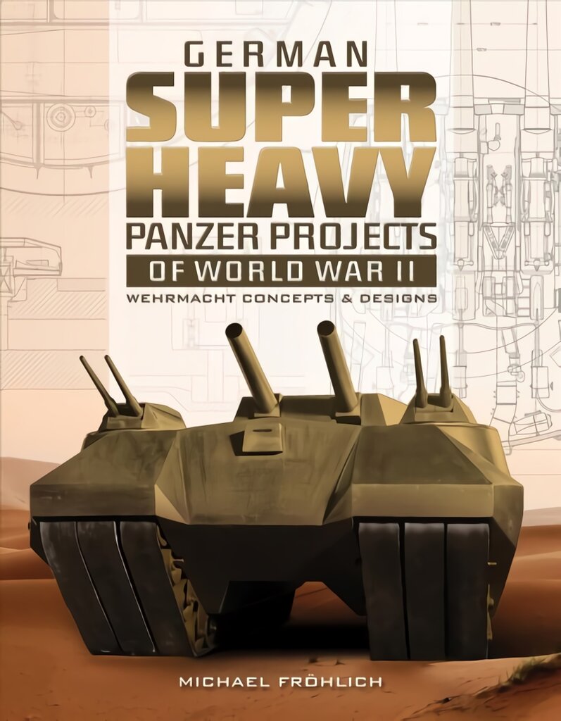 German Superheavy Panzer Projects of World War II: Wehrmacht Concepts and Designs: Wehrmacht Concepts and Designs kaina ir informacija | Socialinių mokslų knygos | pigu.lt