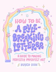 How to Be a Rule-Breaking Letterer: A Guide to Making Perfectly Imperfect Art цена и информация | Книги о питании и здоровом образе жизни | pigu.lt