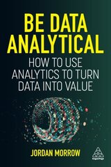 Be Data Analytical: How to Use Analytics to Turn Data into Value цена и информация | Книги по экономике | pigu.lt