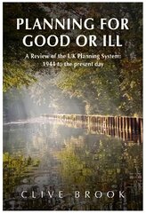 Planning For Good Or Ill: A Review of the UK Planning System: 1944 to the present day цена и информация | Книги по социальным наукам | pigu.lt