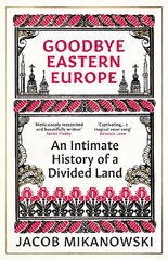 Goodbye Eastern Europe: An Intimate History of a Divided Land kaina ir informacija | Istorinės knygos | pigu.lt