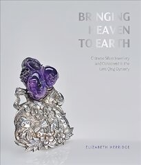 Bringing Heaven to Earth: Silver Jewellery and Ornament in the Late Qing Dynasty kaina ir informacija | Knygos apie meną | pigu.lt