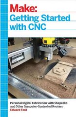 Getting Started with CNC: Personal Digital Fabrication with Shapeoko and Other Computer-Controlled Routers kaina ir informacija | Socialinių mokslų knygos | pigu.lt