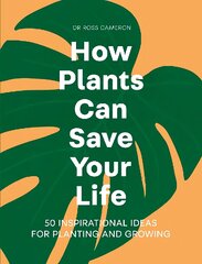 How Plants Can Save Your Life: 50 Inspirational Ideas for Planting and Growing цена и информация | Книги о садоводстве | pigu.lt