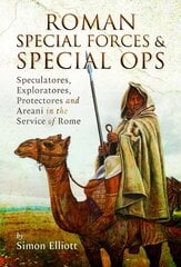 Roman Special Forces and Special Ops: Speculatores, Exploratores, Protectores and Areani in the Service of Rome цена и информация | Исторические книги | pigu.lt