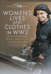Women's Lives and Clothes in WW2: Ready for Action цена и информация | Исторические книги | pigu.lt