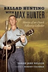 Ballad Hunting with Max Hunter: Stories of an Ozark Folksong Collector kaina ir informacija | Knygos apie meną | pigu.lt