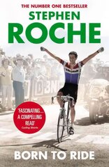 Born to Ride: The Autobiography of Stephen Roche цена и информация | Биографии, автобиогафии, мемуары | pigu.lt